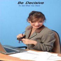 Be Decisive Get What You Want